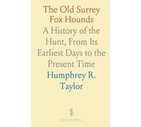 The Old Surrey Fox Hounds: A History of the Hunt, From Its Earliest Days to the Present Time