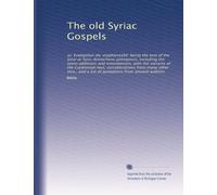 The old Syriac Gospels: or, Evangelion da-mepharreshê; being the text of the Sinai or Syro-Antiochene palimpsest, including the latest additions and ... other mss., and a list of quotations from...