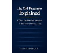 The Old Testament Explained: A Clear Guide to the Structure and Themes of Every Book (The Bible Explained)