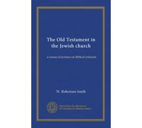 The Old Testament in the Jewish church: a course of lectures on Biblical criticism