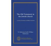 The Old Testament in the Jewish church: a course of lectures on Biblical criticism