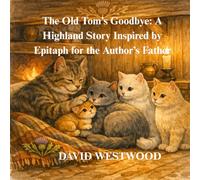 The Old Tom’s Goodbye: A Highland Story Inspired by Epitaph for the Author’s Father (Robert Burns for children)
