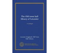 The Old town hall library of Leicester: A catalogue