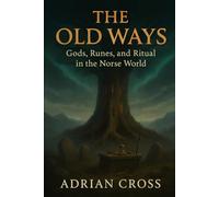 The Old Ways: Gods, Runes, and Ritual in the Norse World
