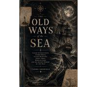 The Old Ways of the Sea: Sailor Superstitions, Storm Omens, Sacred Mariners, Ghost Ships, Mermaid Lore, and the Ancient Memory of the Deep