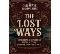 The Old Ways Survival Bible; Essential Knowledge from a Time Before Convenience