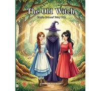 The Old Witch - Classic Grimm Fairy Tale: A Beautifully Illustrated Classic Story for Ages 4-10, A Timeless Story Teaching Empathy, Compassion and Kindness