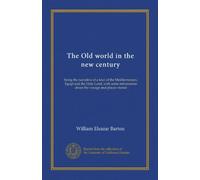 The Old world in the new century: being the narrative of a tour of the Mediterranean, Egypt and the Holy Land, with some information about the voyage and places visited