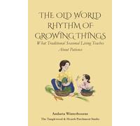 The Old World Rhythm of Growing Things: What Traditional Seasonal Living Teaches About Patience (The Ancestral Living Series: Reconnecting with Traditional Practices and Inherited Wisdom)