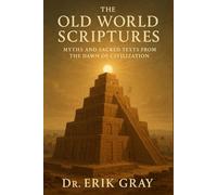 The Old World Scriptures: Myths and Sacred Texts from the Dawn of Civilization