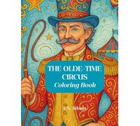 The Olde-Time Circus: Scenes from a Forgotten Spectacle: A nostalgic journey of 50 illustrations inspired by the golden age of the traveling Big Top. ... invites you to color the magic and mystery.