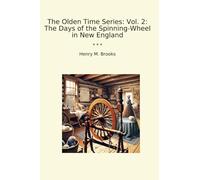 The Olden Time Series: Vol. 2: The Days of the Spinning-Wheel in New England (Classic Books)
