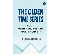 The Olden Time Series, Vol. 4: Quaint and Curious Advertisements