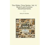 The Olden Time Series, Vol. 4: Quaint and Curious Advertisements (Classic Books)
