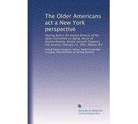 The Older Americans act a New York perspective: Hearing before the Human Services of the Select Committee on Aging, House of Representatives, ... first session, February 23, 1981, Albany, N.Y