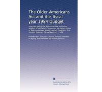 The Older Americans Act and the fiscal year 1984 budget: Hearings before the Subcommittee on Human Services of the Select Committee on Aging, House of ... first session, February 23 and March 1, 1983