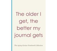 The Older I Get, The Better My Journal Gets, The Aging Genius #9: For Laughs, Memories, and Aging Gracefully.