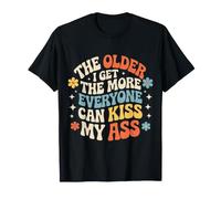 The Older I Get The More Everyone Can Kiss My Ass - Camiseta