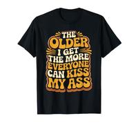 The Older I Get The More Everyone Can Kiss My Ass - Camiseta