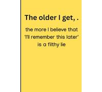The older I get, the more I believe that 'I'll remember this later' is a filthy lie.: Funny Gift Notebook Journal for Friends and Family