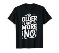 The Older I Get The More I No Aging Wisdom Joke - Camiseta