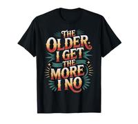 The Older I Get The More I No Aging Wisdom Joke |- Camiseta