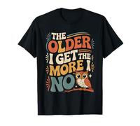 The Older I Get The More I No Aging Wisdom Joke - Camiseta