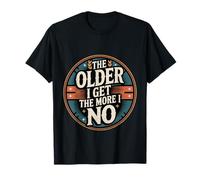 The Older I Get The More I No Aging Wisdom Joke - Camiseta