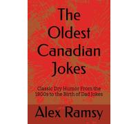 The Oldest Canadian Jokes (That Still Work Today): Classic Dry Humor From the 1800s to the Birth of Dad Jokes (Canadian Jokes Collection)