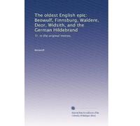 The oldest English epic: Beowulf, Finnsburg, Waldere, Deor, Widsith, and the German Hildebrand: Tr. in the original metres,: Volume 1