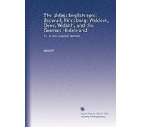 The oldest English epic: Beowulf, Finnsburg, Waldere, Deor, Widsith, and the German Hildebrand: Tr. in the original metres,: Volume 4