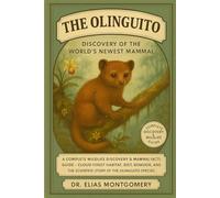 The Olinguito - Discovery of the World’s Newest Mammal: A Complete Wildlife Discovery & Mammal Facts Guide - Cloud-Forest Habitat, Diet, Behavior, and the Scientific Story of the Olinguito Species