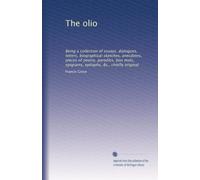 The olio: Being a collection of essays, dialogues, letters, biographical sketches, anecdotes, pieces of poetry, parodies, bon mots, epigrams, epitaphs, &c., chiefly original