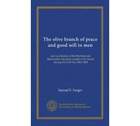 The olive branch of peace and good will to men: anti-war history of the Brethren and Mennonites, the peace people of the South, during the civil war, 1861-1865