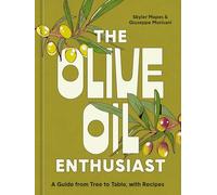 The Olive Oil Enthusiast: A Guide from Tree to Table, with Recipes