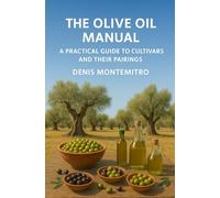 The Olive Oil Manual: A Practical Guide to Cultivars and Their Pairings