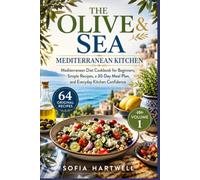 THE OLIVE & SEA MEDITERRANEAN KITCHEN: Mediterranean Diet Cookbook for Beginners, Simple Recipes, a 30-Day Meal Plan, and Everyday Kitchen Confidence (The Mediterranean Diet Made Simple Series)