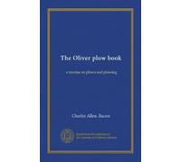 The Oliver plow book: a treatise on plows and plowing
