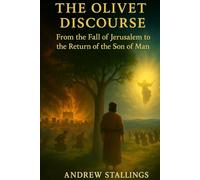 The Olivet Discourse: From the Fall of Jerusalem To the Return of the Son of Man