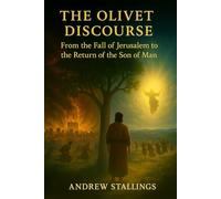 The Olivet Discourse: From the Fall of Jerusalem To the Return of the Son of Man