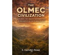 The Olmec Civilization: Exploring the Origins, Mysteries, and Achievements of the Rubber People (Ancient Civilizations of the Americas)