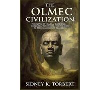 THE OLMEC CIVILIZATION: Origins of Early Mexico, Sacred Gulf Coast Sites, and the Birth of Mesoamerican Tradition