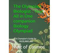 The Olympiad Biologist : Your All in One companion Biology Olympiad: A Champion's Guide for NSEB,INBO, IBO (The Olympiad Champion Series.)