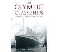 The 'Olympic' Class Ships: Olympic, Titanic, Britannic