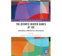 The Olympic Winter Games at 100: Challenges, Complexities, and Legacies (Sport in the Global Society - Historical Perspectives)