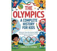 THE OLYMPICS: A COMPLETE HISTORY FOR KIDS: Discover How the Games Began and Became a Symbol of Unity Across Nations