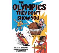 The Olympics They Don't Show You: Bizarre Blunders, Hidden Heroes and Wild Stories (Recommended Middle School and up)