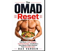 The OMAD Reset: Eat Once, Lose Weight, Control Hunger, and Build a One-Meal-a-Day Lifestyle That Actually Lasts