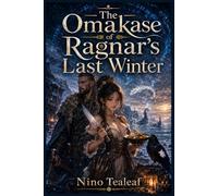 The Omakase of Ragnar’s Last Winter: A Cozy Viking Fantasy LitRPG Romance with Magical Food, Found Family, Slow-Burn Banter, and a Warlord Haunted by the Dead