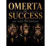 THE OMERTÀ OF SUCCESS: See. Hear. Say Nothing.